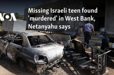 Missing Israeli teen found ‘murdered’ in West Bank, Netanyahu says
