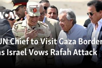 UN Chief to Visit Gaza Border as Israel Vows Rafah Attack