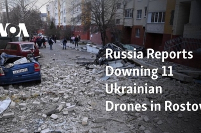 Russia Reports Downing 11 Ukrainian Drones in Rostov