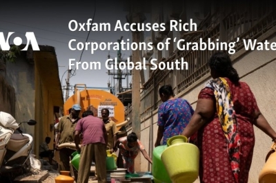 Oxfam Accuses Rich Corporations of Grabbing Water From Global South