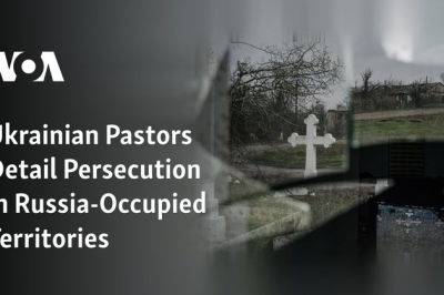 Ukrainian Pastors Detail Persecution in Russia-Occupied Territories
